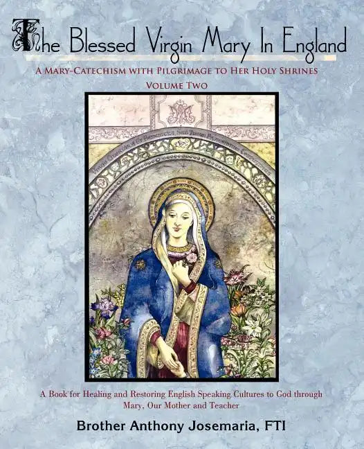 The Blessed Virgin Mary In England: Vol. II: A Mary-Catechism with Pilgrimage to Her Holy Shrines - Paperback