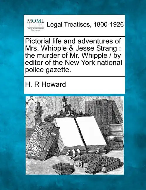 Pictorial Life and Adventures of Mrs. Whipple & Jesse Strang: The Murder of Mr. Whipple / By Editor of the New York National Police Gazette. - Paperback