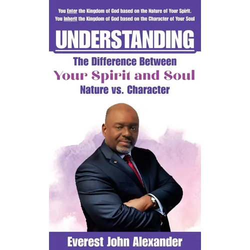 Understanding The Difference Between Your Spirit and Soul: Nature vs. Character - Hardcover