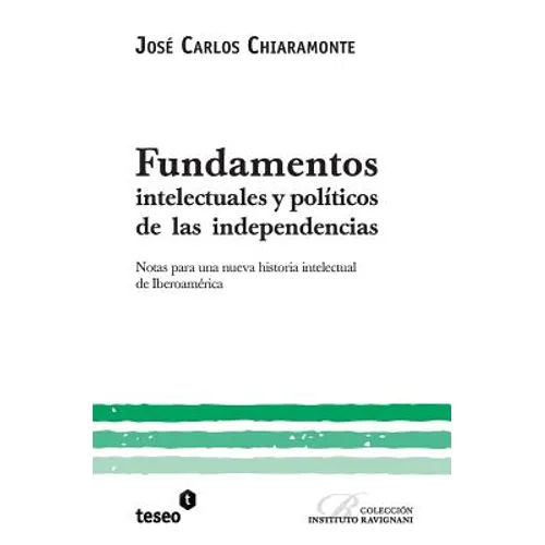 Fundamentos intelectuales y políticos de las independencias: Notas para una nueva historia intelectual de Iberoamérica - Paperback