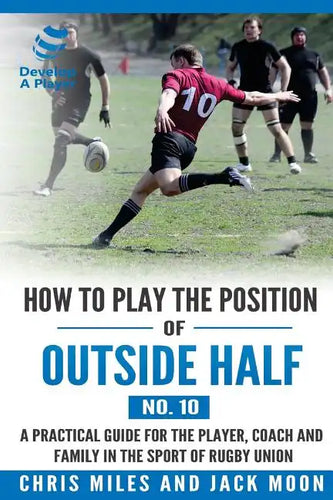 How to play the position of Outside-half (No. 10): A practical guide for the player, coach and family in the sport of rugby union - Paperback