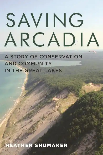 Saving Arcadia: A Story of Conservation and Community in the Great Lakes - Paperback