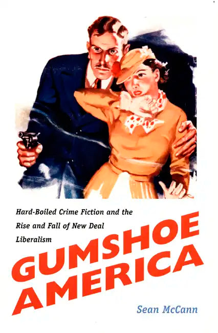 Gumshoe America: Hard-Boiled Crime Fiction and the Rise and Fall of New Deal Liberalism - Paperback