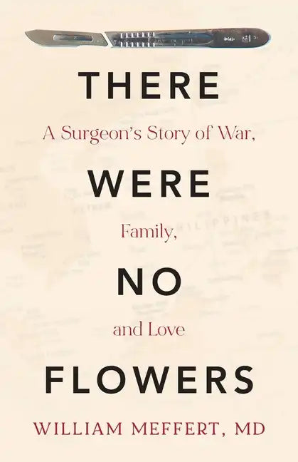 There Were No Flowers: A Surgeon's Story of War, Family, and Love - Paperback