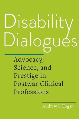 Disability Dialogues: Advocacy, Science, and Prestige in Postwar Clinical Professions - Hardcover