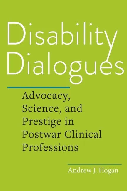 Disability Dialogues: Advocacy, Science, and Prestige in Postwar Clinical Professions - Hardcover