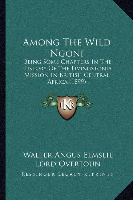 Among The Wild Ngoni: Being Some Chapters In The History Of The Livingstonia Mission In British Central Africa (1899) - Paperback