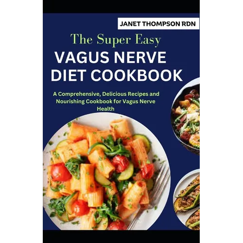 The Super Easy VAGUS NERVE DIET COOKBOOK: A Comprehensive, Delicious Recipes and Nourishing Cookbook for Vagus Nerve Health - Paperback