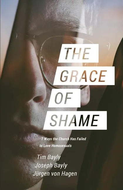 The Grace of Shame: 7 Ways the Church Has Failed to Love Homosexuals - Paperback