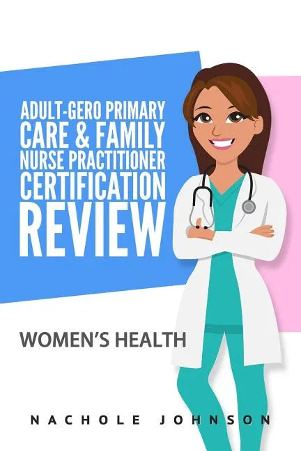 Adult Gero Primary Care and Family Nurse Practitioner Certification Review: Women's Health - Paperback