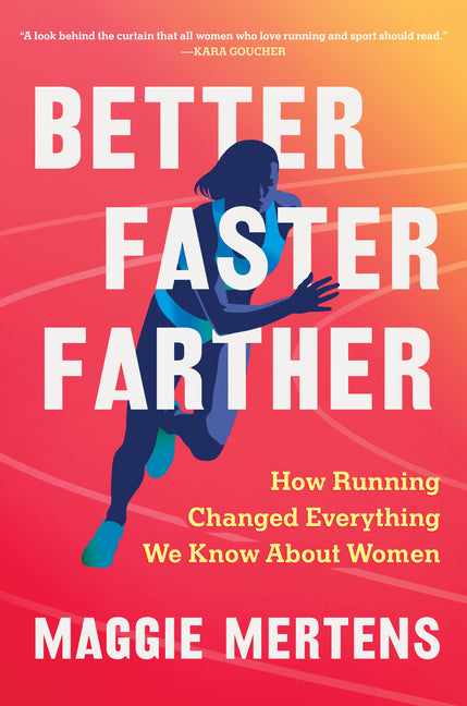 Better Faster Farther: How Running Changed Everything We Know about Women - Hardcover