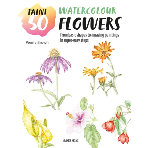 Paint 50: Watercolour Flowers: From Basic Shapes to Amazing Paintings in Super-Easy Steps - Paperback
