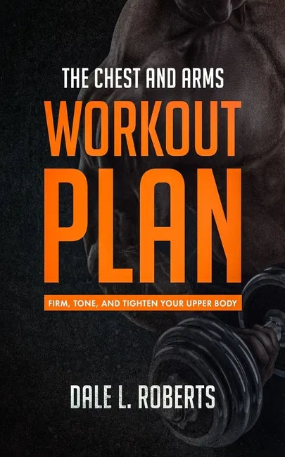 The Chest and Arms Workout Plan: Firm, Tone, and Tighten Your Upper Body - Paperback