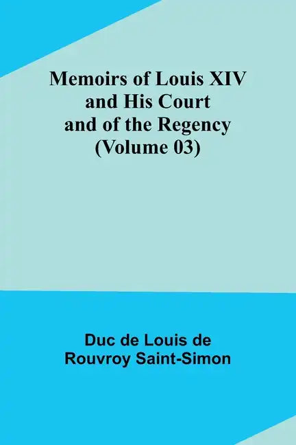 Memoirs of Louis XIV and His Court and of the Regency (Volume 03) - Paperback