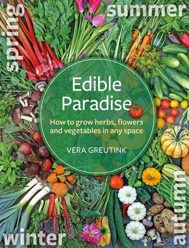 Edible Paradise: How to Grow Herbs, Flowers, Vegetables and Fruit in Any Space - Paperback