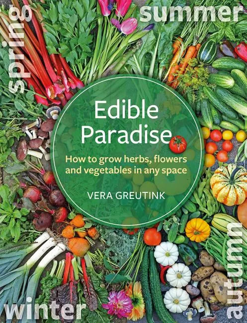 Edible Paradise: How to Grow Herbs, Flowers, Vegetables and Fruit in Any Space - Paperback
