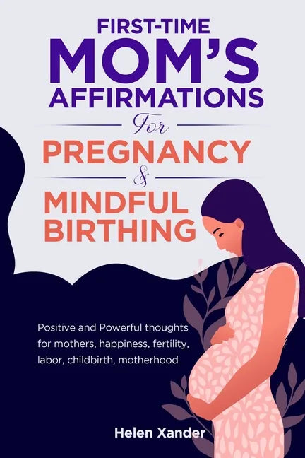 First-time mom's affirmations for pregnancy and mindful birthing: Positive and Powerful thoughts for mothers, happiness, fertility, labor, childbirth, - Paperback