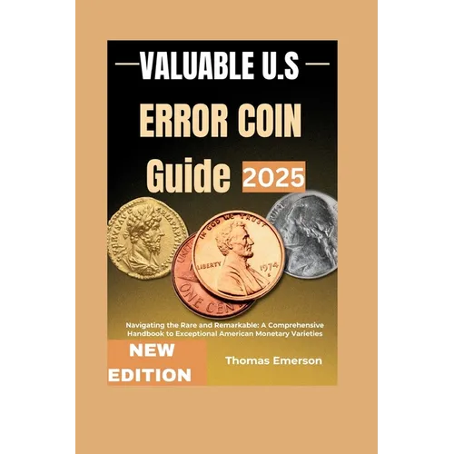 Valuable US error coin guide 2025: Navigating the Rare and Remarkable: A Comprehensive Handbook to Exceptional American Monetary Varieties - Paperback