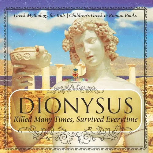 Dionysus: Killed Many Times, Survived Everytime - Greek Mythology for Kids Children's Greek & Roman Books - Paperback