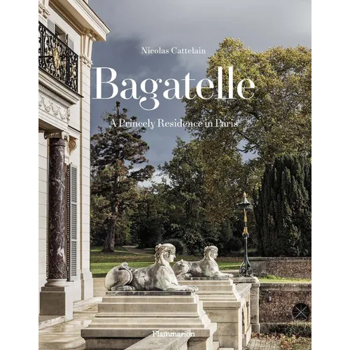 Bagatelle: A Princely Residence in Paris - Hardcover