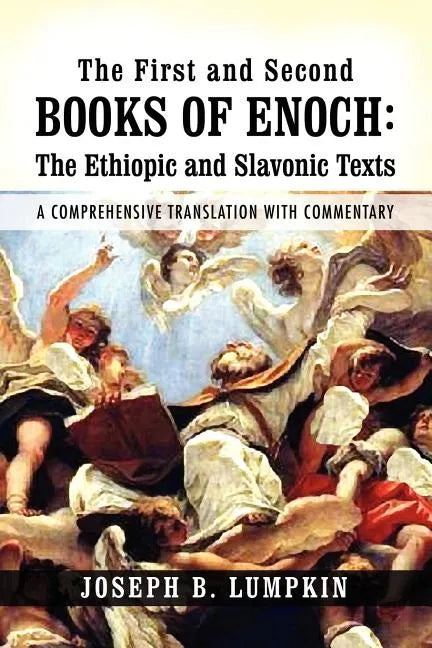The First and Second Books of Enoch: The Ethiopic and Slavonic Texts: A Comprehensive Translation with Commentary - Paperback
