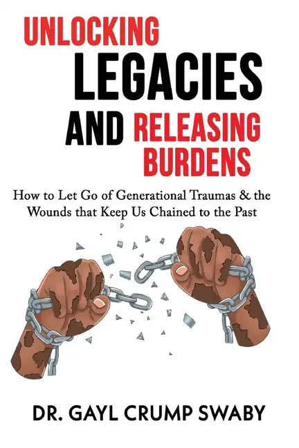 Unlocking Legacies and Releasing Burdens, How to Let Go of Generational Traumas & the Wounds that Keep Us Chained to the Past - Paperback