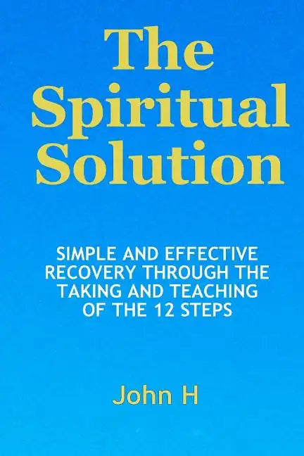 The Spiritual Solution - Simple And Effective Recovery Through The Taking And Teaching Of The 12 Steps - Paperback