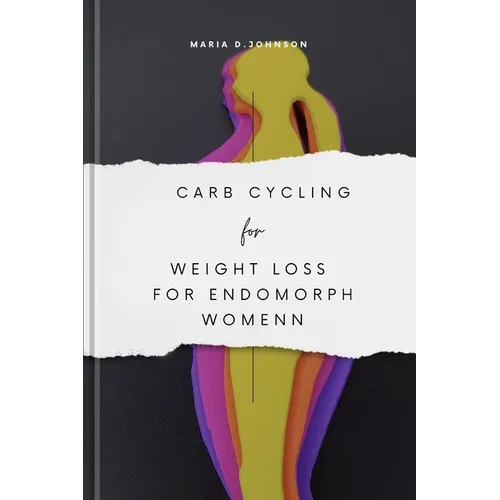Carb Cycling for Weight Loss for Endomorph Women: A Guide For Endomorph Women - Paperback
