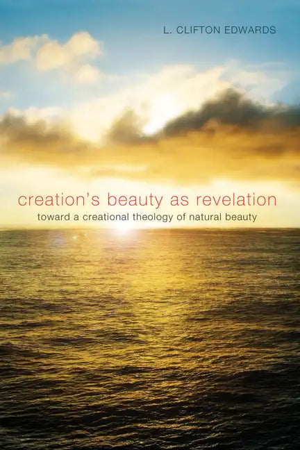 Creation's Beauty as Revelation: Toward a Creational Theology of Natural Beauty - Hardcover