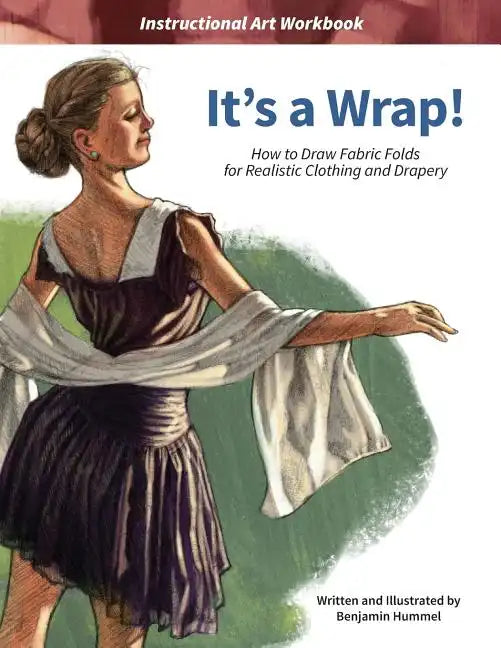 It's a Wrap!: How to Draw Fabric Folds for Realistic Clothing and Drapery - Paperback