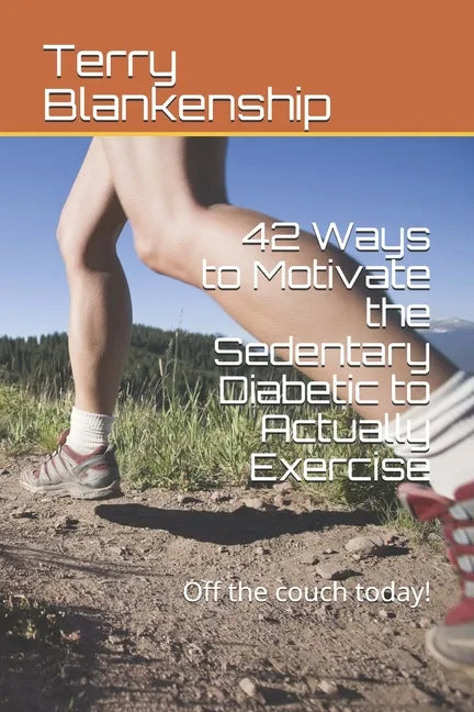 42 Ways to Motivate the Sedentary Diabetic to Actually Exercise: Off the couch today! - Paperback