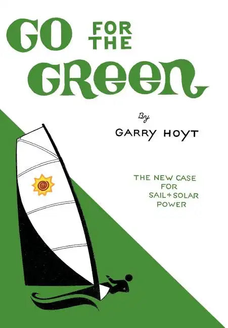 Go for the Green: The New Case for Sail and Solar Power - Hardcover