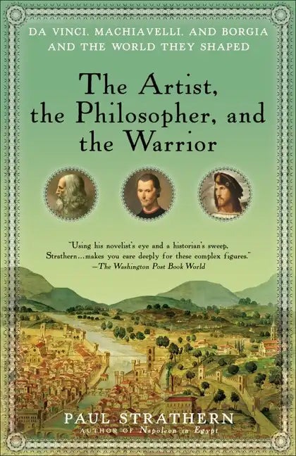 The Artist, the Philosopher, and the Warrior: Da Vinci, Machiavelli, and Borgia and the World They Shaped - Paperback
