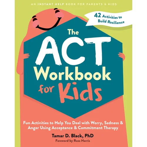 The ACT Workbook for Kids: Fun Activities to Help You Deal with Worry, Sadness, and Anger Using Acceptance and Commitment Therapy - Paperback