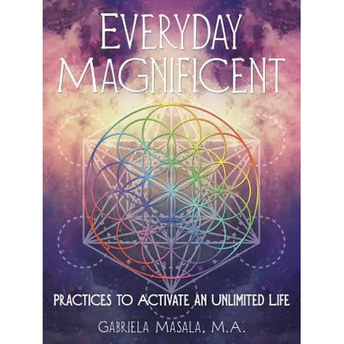 Everyday Magnificent: Practices to Activate an Unlimited Life - Paperback