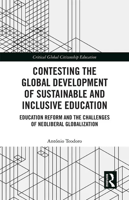 Contesting the Global Development of Sustainable and Inclusive Education: Education Reform and the Challenges of Neoliberal Globalization - Paperback
