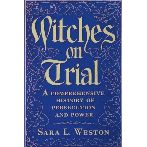 Witches On Trial: A Comprehensive History Of Persecution And Power - Paperback