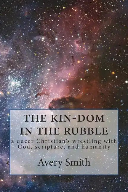 The kin-dom in the rubble: a queer person's wrestling with God, scripture, and humanity - Paperback