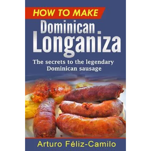 How to make Dominican Longaniza: The secrets to the legendary Dominican sausage - Paperback