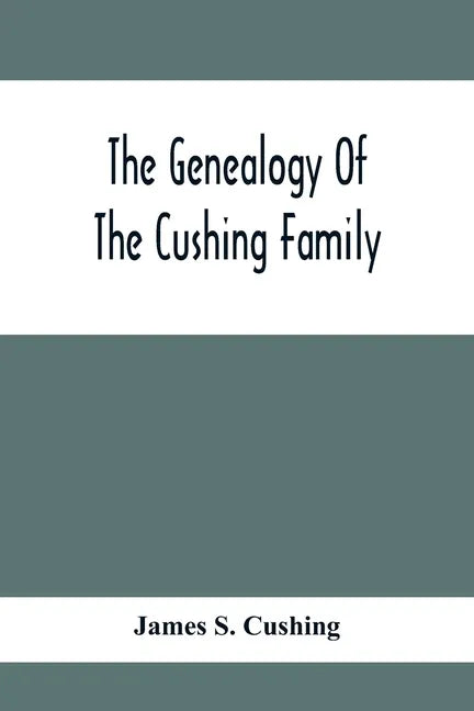 The Genealogy Of The Cushing Family, An Account Of The Ancestors And Descendants Of Matthew Cushing, Who Came To America In 1638 - Paperback