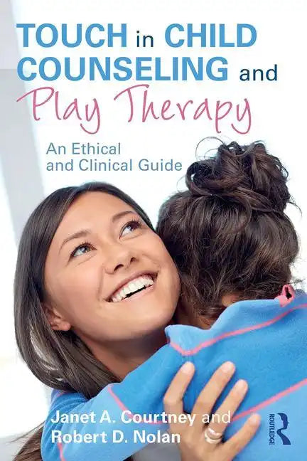Touch in Child Counseling and Play Therapy: An Ethical and Clinical Guide - Paperback