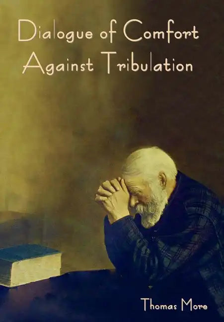Dialogue of Comfort against Tribulation - Hardcover