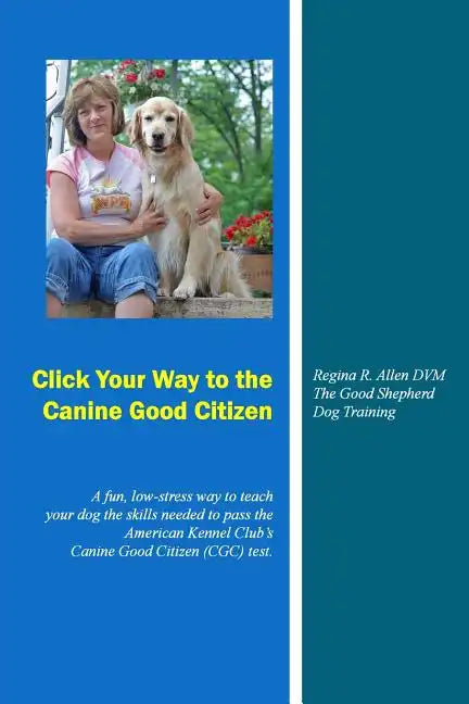 Click Your Way to the Canine Good Citizen: A fun, low-stress way to teach your dog the skills needed to pass the American Kennel Club's Canine Good Ci - Paperback