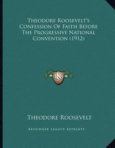 Theodore Roosevelt's Confession Of Faith Before The Progressive National Convention (1912) - Paperback