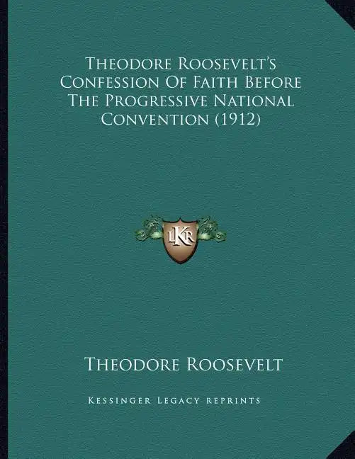 Theodore Roosevelt's Confession Of Faith Before The Progressive National Convention (1912) - Paperback