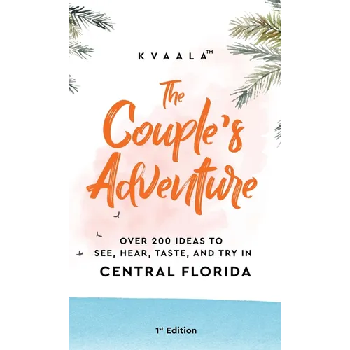 The Couple's Adventure - Over 200 Ideas to See, Hear, Taste, and Try in Central Florida: Make Memories That Will Last a Lifetime in the Everglade Stat - Hardcover