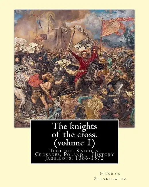 The knights of the cross. By: Henryk Sienkiewicz, translation from the polish: By: Jeremiah Curtin (1835-1906). VOLUME 1. Teutonic Knights, Crusades - Paperback