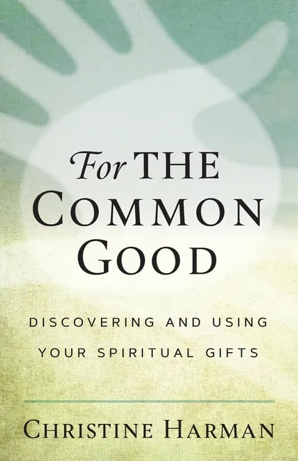 For The Common Good: Discovering and Using Your Spiritual Gifts - Paperback