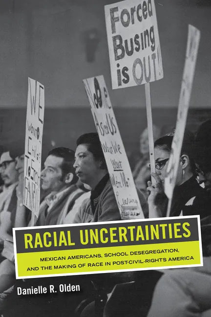 Racial Uncertainties: Mexican Americans, School Desegregation, and the Making of Race in Post-Civil Rights America Volume 68 - Paperback