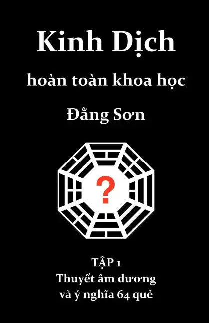 Kinh Dich hoan toan khoa hoc: Thuyet am duong va y nghia 64 que - Paperback